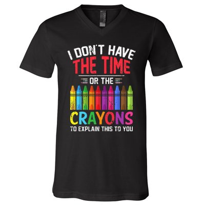 I Dont Have The Time Or The Crayons To Explain This To You V-Neck T-Shirt