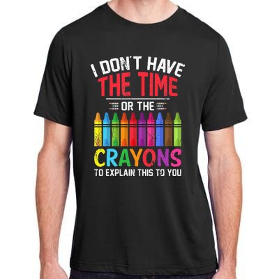 I Dont Have The Time Or The Crayons To Explain This To You Adult ChromaSoft Performance T-Shirt