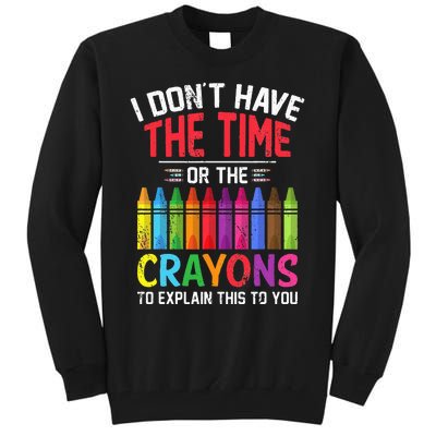 I Dont Have The Time Or The Crayons To Explain This To You Tall Sweatshirt