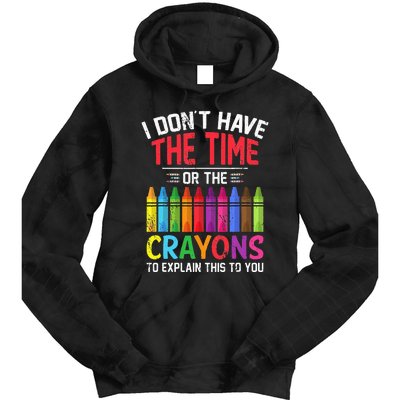 I Dont Have The Time Or The Crayons To Explain This To You Tie Dye Hoodie