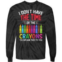 I Dont Have The Time Or The Crayons To Explain This To You Tie-Dye Long Sleeve Shirt