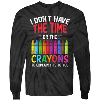 I Dont Have The Time Or The Crayons To Explain This To You Tie-Dye Long Sleeve Shirt