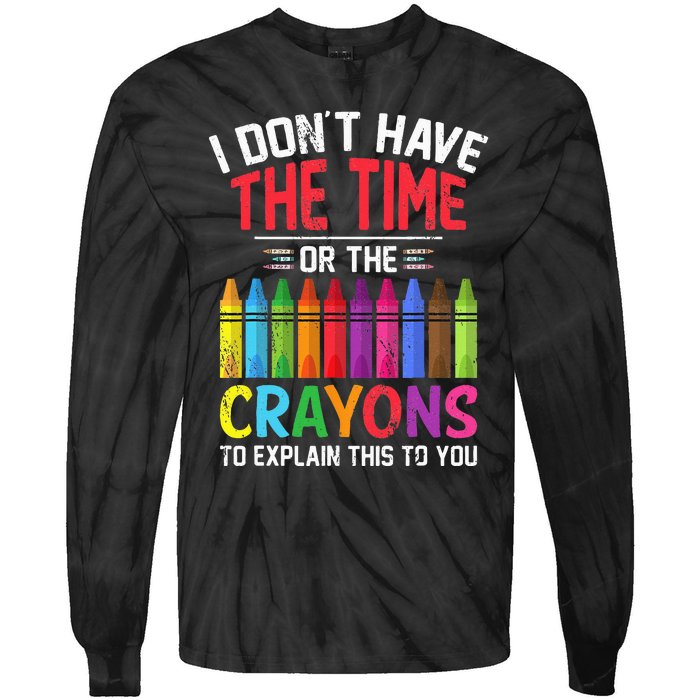 I Dont Have The Time Or The Crayons To Explain This To You Tie-Dye Long Sleeve Shirt