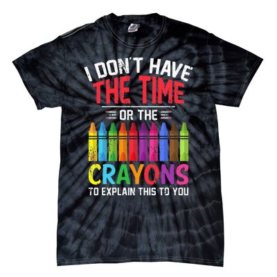 I Dont Have The Time Or The Crayons To Explain This To You Tie-Dye T-Shirt