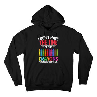 I Dont Have The Time Or The Crayons To Explain This To You Tall Hoodie