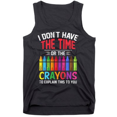 I Dont Have The Time Or The Crayons To Explain This To You Tank Top