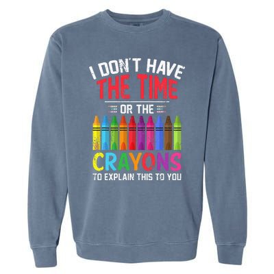 I Dont Have The Time Or The Crayons To Explain This To You Garment-Dyed Sweatshirt