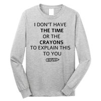 I Don't Have The Time Or The Crayons To Explain This To You Long Sleeve Shirt