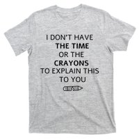 I Don't Have The Time Or The Crayons To Explain This To You T-Shirt