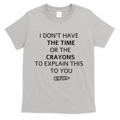 I Don't Have The Time Or The Crayons To Explain This To You T-Shirt