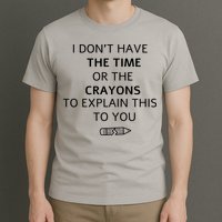 I Don't Have The Time Or The Crayons To Explain This To You T-Shirt