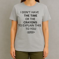 I Don't Have The Time Or The Crayons To Explain This To You T-Shirt