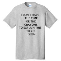 I Don't Have The Time Or The Crayons To Explain This To You Tall T-Shirt