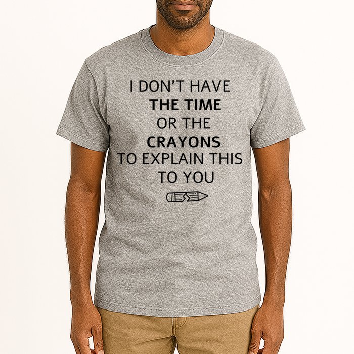 I Don't Have The Time Or The Crayons To Explain This To You Tall T-Shirt