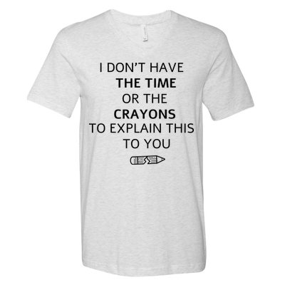I Don't Have The Time Or The Crayons To Explain This To You V-Neck T-Shirt