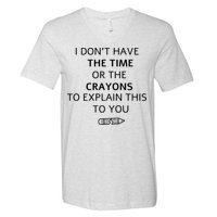 I Don't Have The Time Or The Crayons To Explain This To You V-Neck T-Shirt
