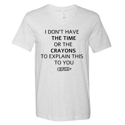 I Don't Have The Time Or The Crayons To Explain This To You V-Neck T-Shirt