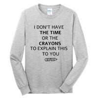 I Don't Have The Time Or The Crayons To Explain This To You Tall Long Sleeve T-Shirt