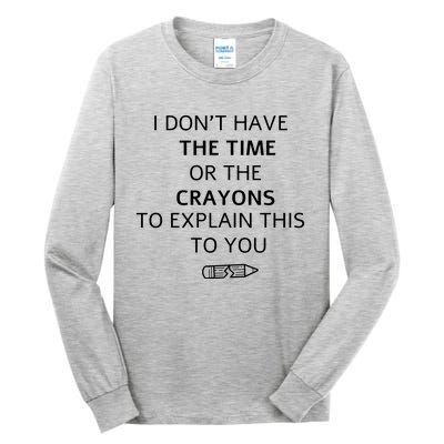 I Don't Have The Time Or The Crayons To Explain This To You Tall Long Sleeve T-Shirt