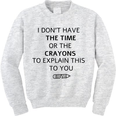 I Don't Have The Time Or The Crayons To Explain This To You Kids Sweatshirt
