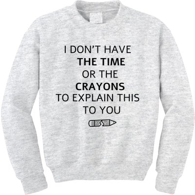 I Don't Have The Time Or The Crayons To Explain This To You Kids Sweatshirt