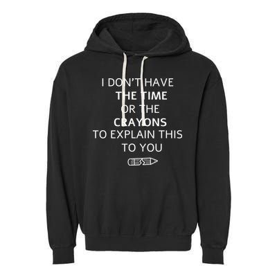 I Don't Have The Time Or The Crayons To Explain This To You Garment-Dyed Fleece Hoodie