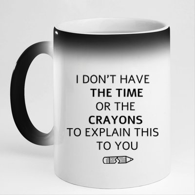 I Don't Have The Time Or The Crayons To Explain This To You 11oz Black Color Changing Mug