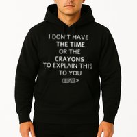 I Don't Have The Time Or The Crayons To Explain This To You Hoodie