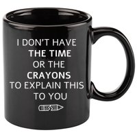 I Don't Have The Time Or The Crayons To Explain This To You 11oz C Handle Ceramic Mug
