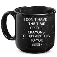 I Don't Have The Time Or The Crayons To Explain This To You 15oz Campfire Ceramic Mug