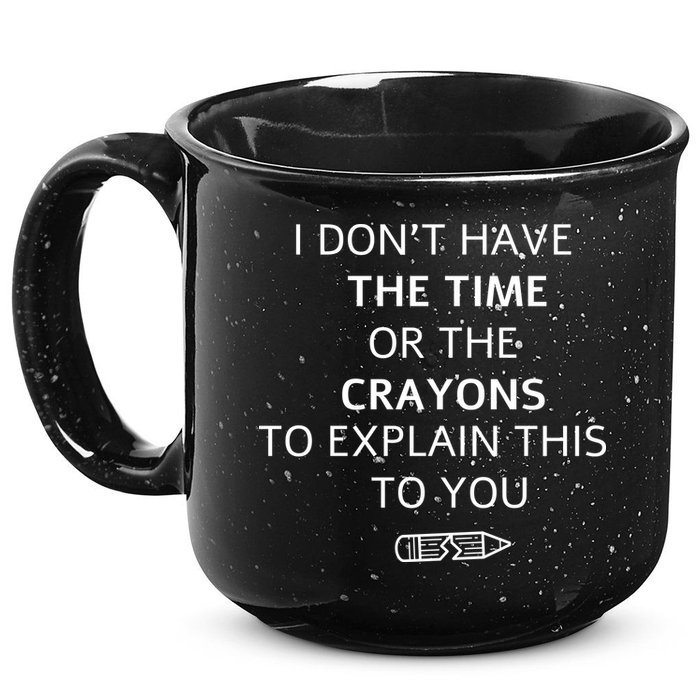 I Don't Have The Time Or The Crayons To Explain This To You 15oz Campfire Ceramic Mug