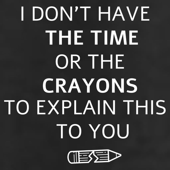 I Don't Have The Time Or The Crayons To Explain This To You Beanie