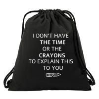 I Don't Have The Time Or The Crayons To Explain This To You Drawstring Bag