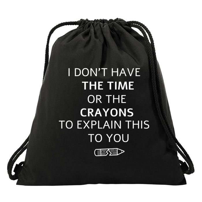 I Don't Have The Time Or The Crayons To Explain This To You Drawstring Bag