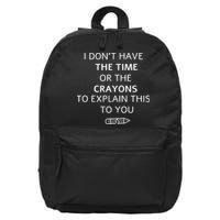 I Don't Have The Time Or The Crayons To Explain This To You 16 in Basic Backpack