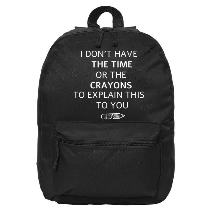 I Don't Have The Time Or The Crayons To Explain This To You 16 in Basic Backpack