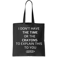 I Don't Have The Time Or The Crayons To Explain This To You Bag