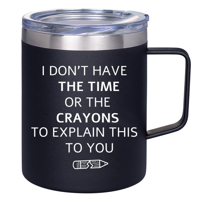 I Don't Have The Time Or The Crayons To Explain This To You 12oz Stainless Steel Coffee Mug