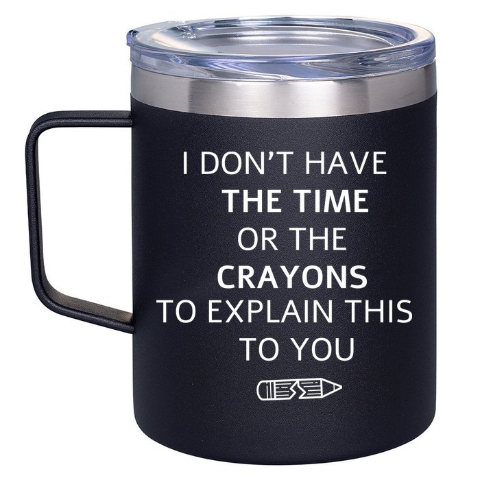 I Don't Have The Time Or The Crayons To Explain This To You 12oz Stainless Steel Coffee Mug