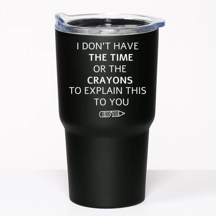 I Don't Have The Time Or The Crayons To Explain This To You Tumbler