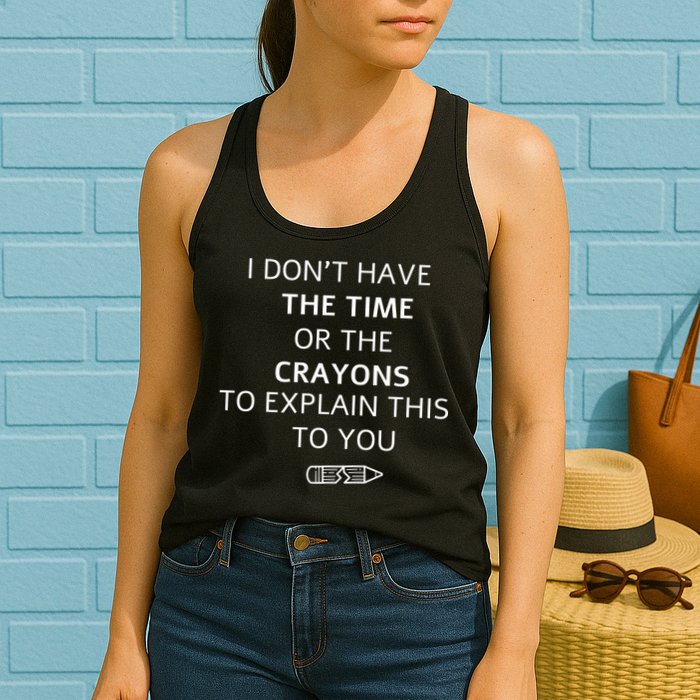 I Don't Have The Time Or The Crayons To Explain This To You Womens Tank Top