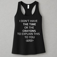 I Don't Have The Time Or The Crayons To Explain This To You Womens Tank Top