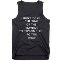 I Don't Have The Time Or The Crayons To Explain This To You Tank Top