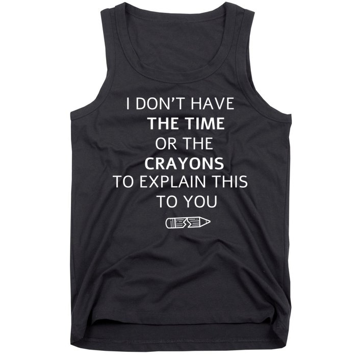I Don't Have The Time Or The Crayons To Explain This To You Tank Top