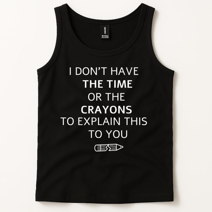I Don't Have The Time Or The Crayons To Explain This To You Tank Top