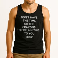 I Don't Have The Time Or The Crayons To Explain This To You Tank Top