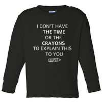 I Don't Have The Time Or The Crayons To Explain This To You Toddler Long Sleeve Shirt