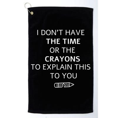 I Don't Have The Time Or The Crayons To Explain This To You Golf Towel