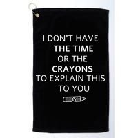 I Don't Have The Time Or The Crayons To Explain This To You Golf Towel
