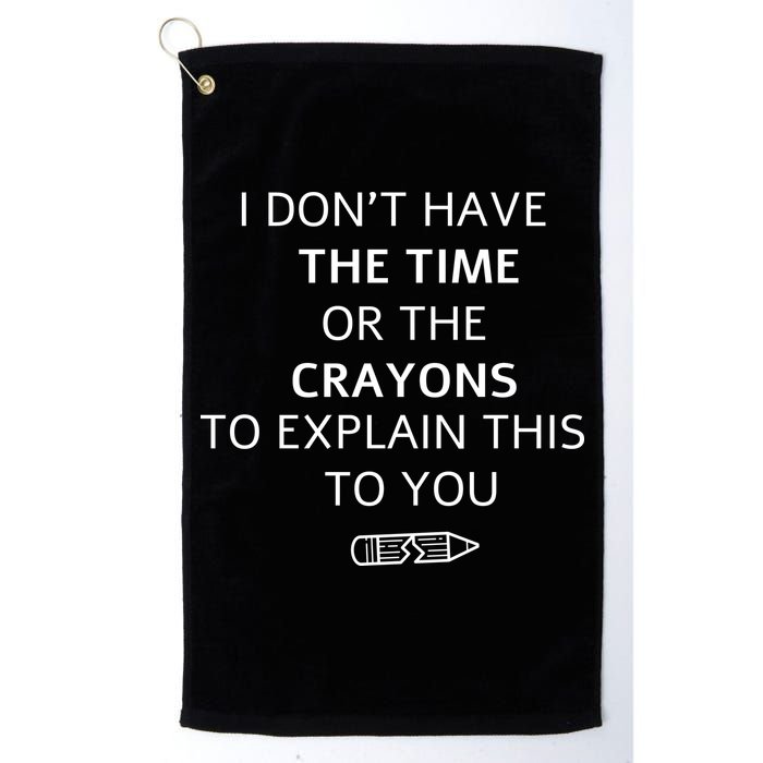 I Don't Have The Time Or The Crayons To Explain This To You Golf Towel